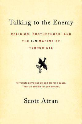 Talking to the Enemy: Religion, Brotherhood, and the (Un)Making of Terrorists