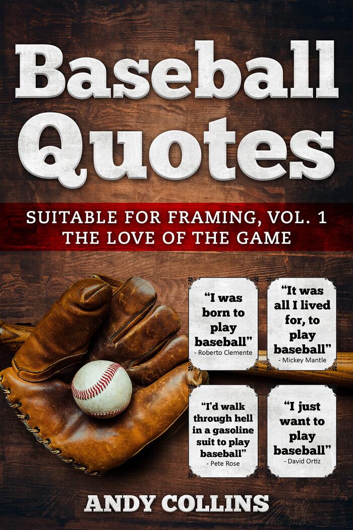 Baseball Quotes: Suitable for Framing, Vol. 1, The Love of the Game