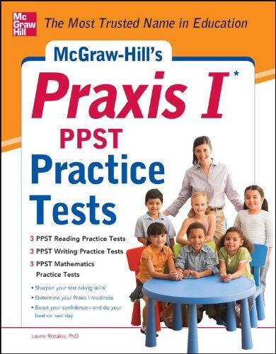 McGraw-Hill's Praxis I PPST Practice Tests: 3 Reading Tests + 3 Writing Tests + 3 Mathematics Tests