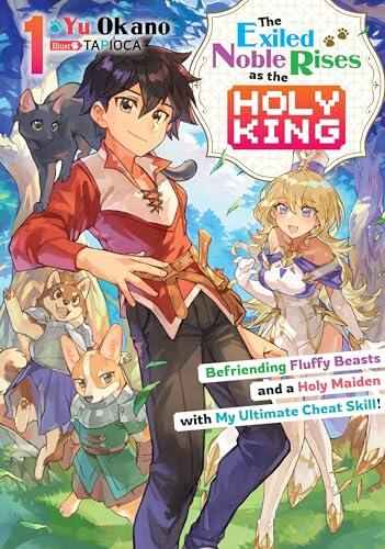 The Exiled Noble Rises as the Holy King: Befriending Fluffy Beasts and a Holy Maiden with My Ultimate Cheat Skill! (Light Novel)