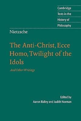 The Anti-Christ / Ecce Homo / Twilight of the Idols / Other Writings