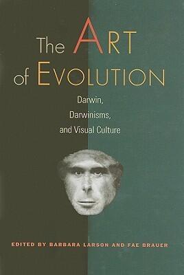 The Art of Evolution (Darwin, Darwinisms, and Visual Culture)