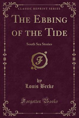 The Ebbing of the Tide (Classic Reprint): South Sea Stories