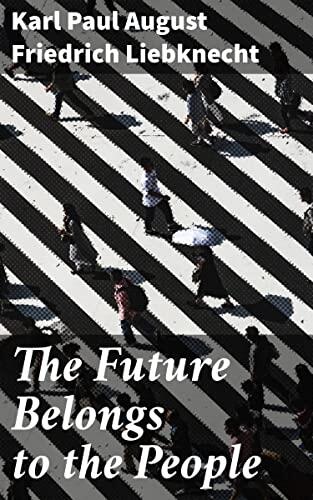 The Future Belongs to the People: Unveiling the Path to Liberation: A Manifesto for Socialist Revolution
