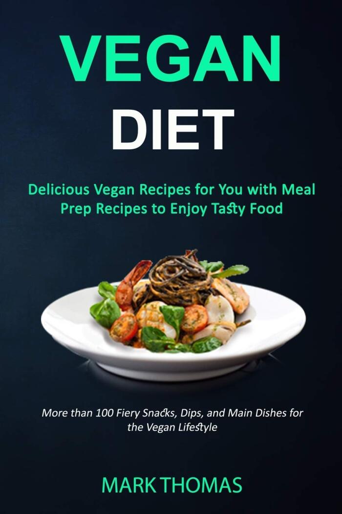 Vegan Diet: Delicious Vegan Recipes for You with Meal Prep Recipes to Enjoy Tasty Food