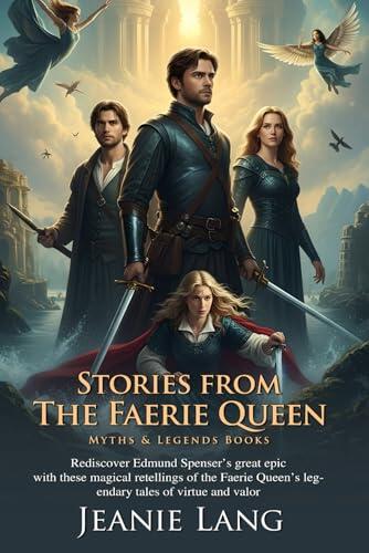 Stories from the Faerie Queen: Timeless Tales of Knights and Enchantment: Adventures of Brave Knights and Magical Realms - Fully Illustrated Edition with Author Biography