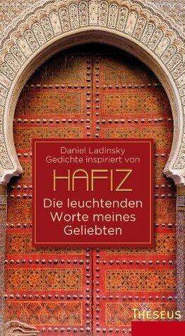 Die leuchtenden Worte meines Geliebten: Gedichte inspiriert von Hafiz