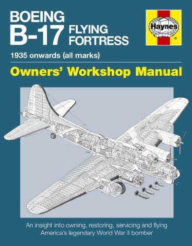 Boeing B-17 Flying Fortress Manual: An Insight into Owning, Restoring, Servicing and Flying America's Legendary World War II Bomber