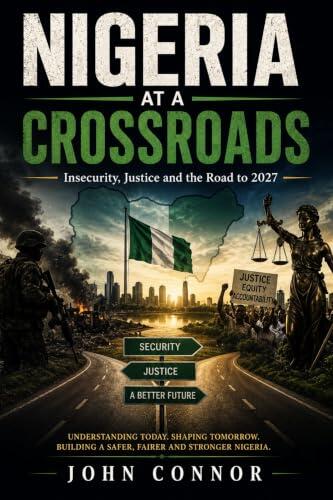 NIGERIA AT A CROSSROADS: Insecurity, Justice and the Road to 2027: Security, Governance and the High-Stakes Journey to Nigeria's Next Election