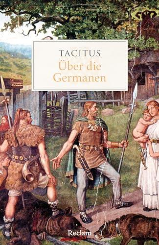 Über die Germanen: Tacitus - antike Geschichtsschreibung über die Bewohner Germaniens (Reclams Universal-Bibliothek)