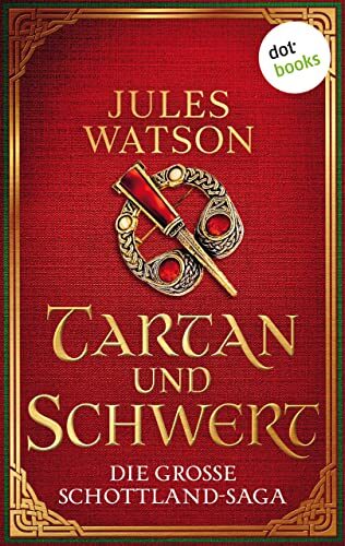 Tartan und Schwert: Historischer Roman | Die große Schottland-Saga: Die Dalriada-Trilogie 1