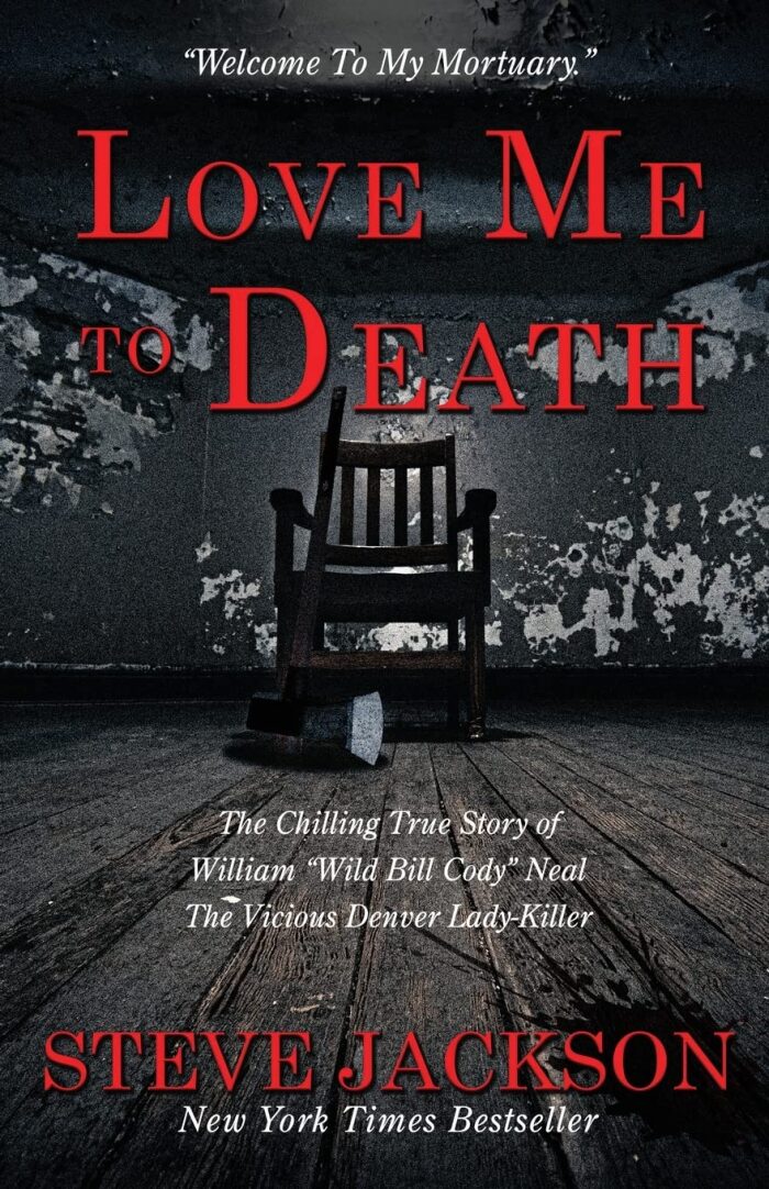 Love Me To Death: The Chilling True Story of William "Wild Bill Cody" Neal The Vicious Denver Lady-Killer