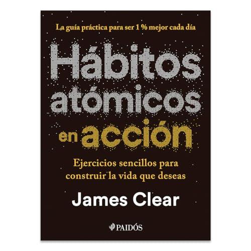 Hábitos atómicos en acción: Ejercicios sencillos para construir la vida que deseas / The Atomic Habits Workbook