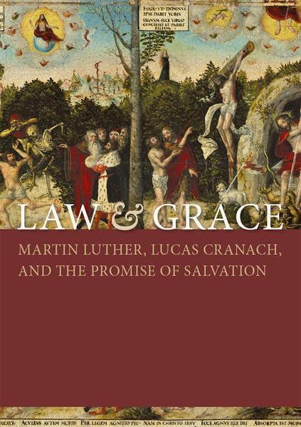 Law & Grace: Martin Luther, Lucas Cranach, and the Promise of Salvation