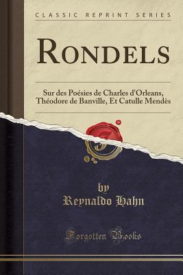 Rondels: Sur des Poésies de Charles d''Orleans, Théodore de Banville, Et Catulle Mendès