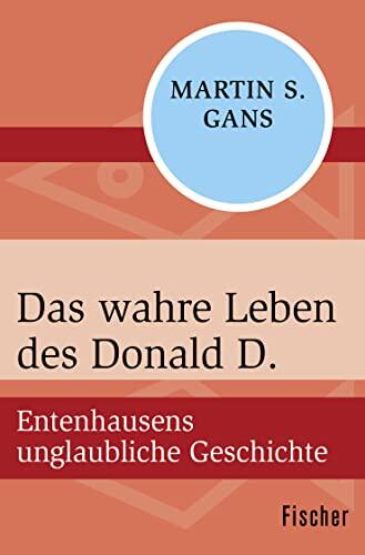 Das wahre Leben des Donald D.: Entenhausens unglaubliche Geschichte