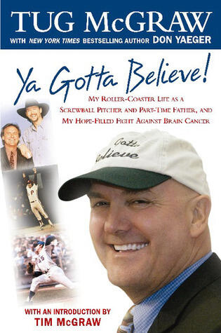 Ya Gotta Believe!: My Roller-Coaster Life as a Screwball Pitcher and Part-Time father, and My Hope-Filled Fight Against Brain Cancer