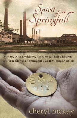 Spirit of Springhill: Miners, Wives, Widows, Rescuers & Their Children Tell True Stories of Springhill's Coal Mining Disasters