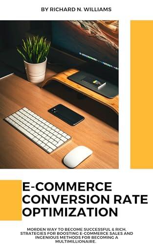 E-COMMERCE CONVERSION RATE OPTIMIZATION:: MORDEN WAY TO BECOME SUCCESSFUL & RICH, STRATEGIES FOR BOOSTING E-COMMERCE SALES AND INGENIOUS METHODS FOR BECOMING ... INNOVATING BUSINESSES & VENTURES SECRETS)