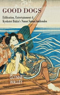 Good Dogs: Edification, Entertainment, and Kyokutei Bakin's "Nansō Satomi hakkenden" (Cornell East Asia Series)