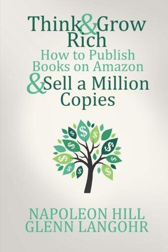 Think & Grow Rich: How to Publish Books on Amazon & Sell a Million Copies
