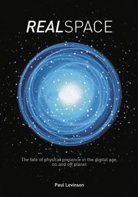 Real Space: The fate of physical presence in the digital age, on and off planet