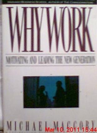 Why Work: Motivating and Leading the New Generation
