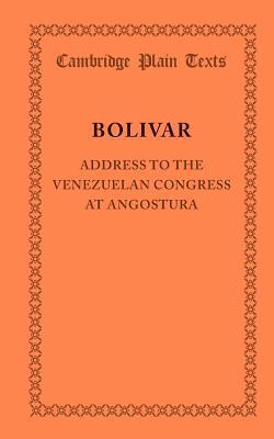 Address to the Venezuelan Congress at Angostura: February 15, 1819 (Cambridge Plain Texts)
