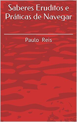Saberes Eruditos e Práticas de Navegar: Paulo Reis