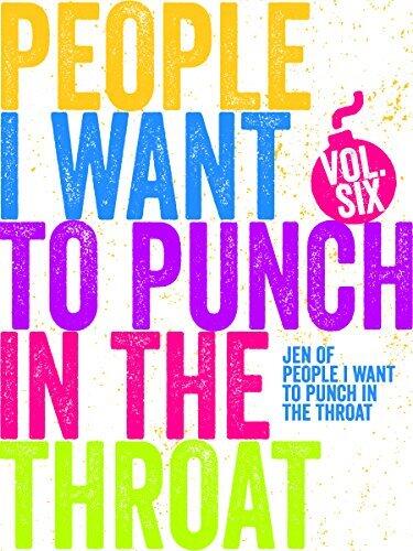 People I Want to Punch in the Throat (Volume 6)
