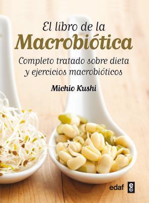 El libro de la macrobiótica: Completo tratado sobre dieta y ejercicios macrobióticas