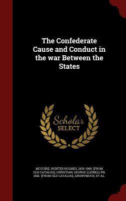 The Confederate Cause and Conduct in the war Between the States