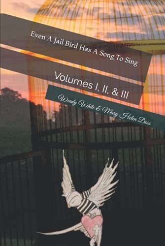Even A Jail Bird Has A Song To Sing: Volumes I, II, & III
