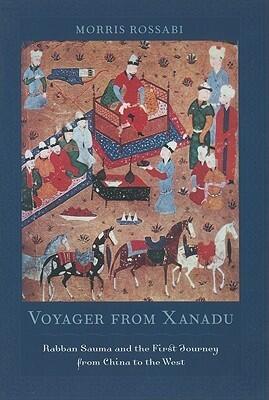 Voyager from Xanadu: Rabban Sauma and the First Journey from China to the West