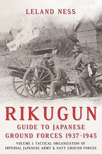 Rikugun: Guide to Japanese Ground Forces 1937-1945: Volume 1: Tactical Organization of Imperial Japanese Army & Navy Ground Forces