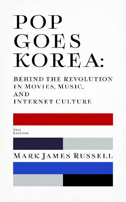 Pop Goes Korea: Behind the Revolution in Movies, Music, and Internet Culture