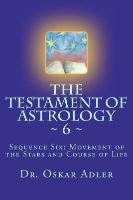 The Testament of Astrology ~ 6 ~: Sequence Six: Movement of the Stars and Course of Life