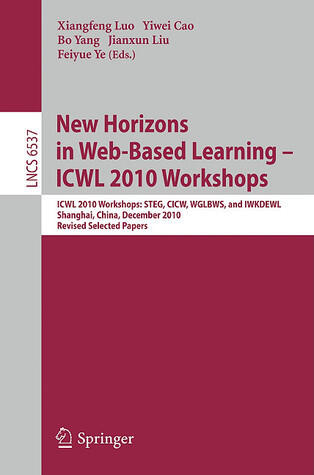 New Horizons in Web Based Learning -- ICWL 2010 Workshops: ICWL 2010 Workshops: STEG, CICW, WGLBWS and IWKDEWL, Shanghai, China, December 7-11, 2010, ...