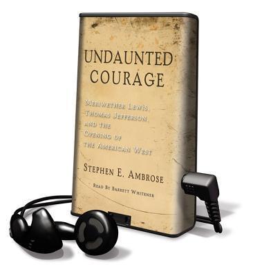 Undaunted Courage: Meriwether Lewis, Thomas Jefferson and the Opening of the American West