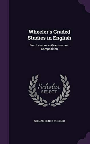 Wheeler's Graded Studies in English: First Lessons in Grammar and Composition