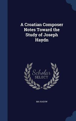 A Croatian Composer Notes Toward the Study of Joseph Haydn