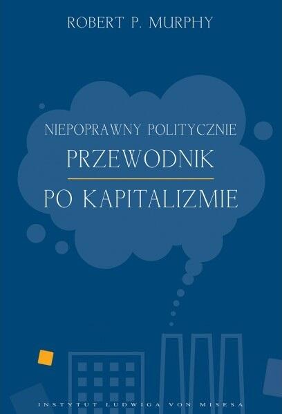 Niepoprawny politycznie przewodnik po kapitalizmie