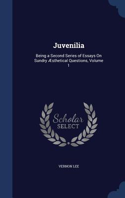 Juvenilia: Being a Second Series of Essays On Sundry Æsthetical Questions, Volume 1