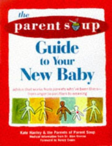 The Parent Soup A-To-Z Guide to Your New Baby: Advice That Works from Parents Who've Been There (From Anger to Pacifiers to Weaning)