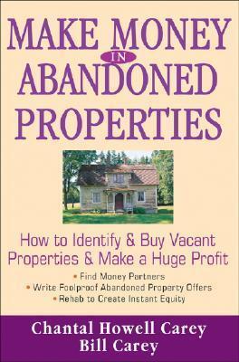 Make Money in Abandoned Properties: How to Identify and Buy Vacant Properties and Make a Huge Profit