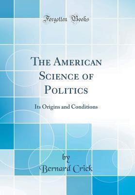 The American Science of Politics: Its Origins and Conditions