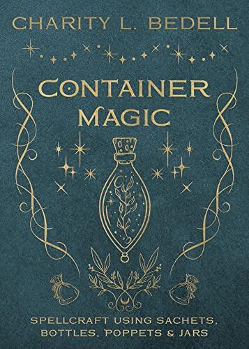 Container Magic: Spellcraft Using Sachets, Bottles, Poppets & Jars