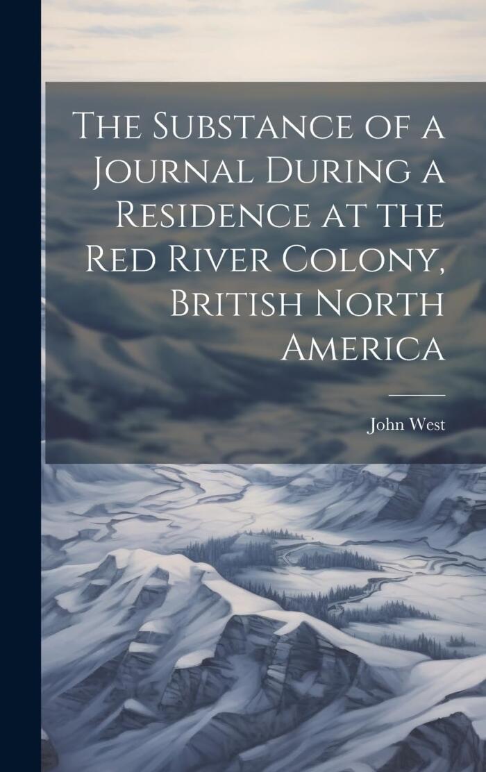 The Substance of a Journal During a Residence at the Red River Colony, British North America