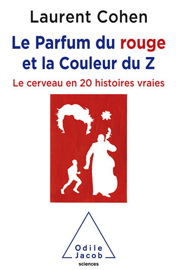 Le Parfum du Rouge et la Couleur du Z: Le Cerveau en 20 Histoires Vraies