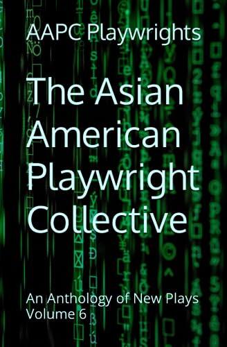 The Asian American Playwright Collective: An Anthology of New Plays Volume 6